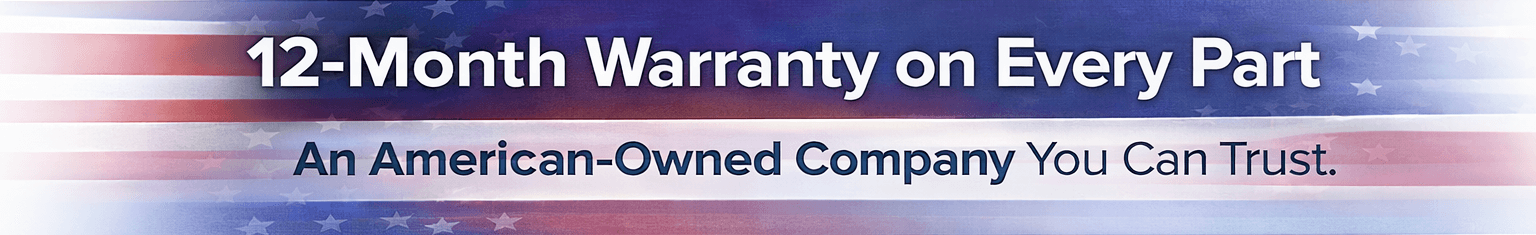 12-Month Warranty on Every Part - An American-Owned Company You Can Trust
